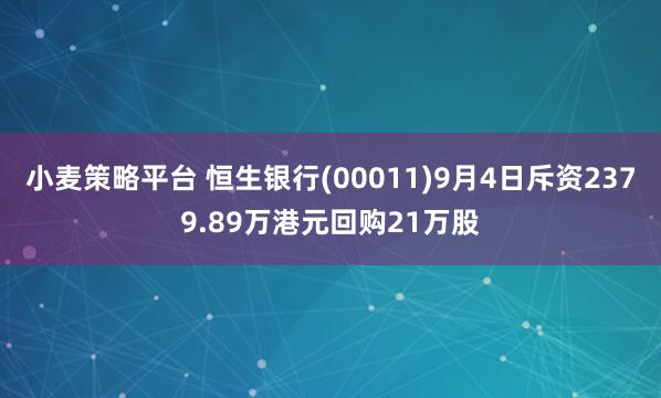 小麦策略平台 恒生银行(00011)9月4日斥资2379.89万港元回购21万股